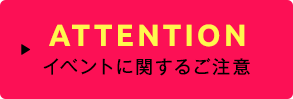 ATTENTION イベントに関するご注意